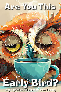 No - it's too early. Wait a minute. Do I smell coffee? And what's that knocking? Image by Vilius Kukanauskas from Pixabay. Thanks Vilkasss! No - it's too early. Wait a minute. Do I smell coffee? And what's that knocking? Image by Vilius Kukanauskas from Pixabay. Thanks Vilkasss!